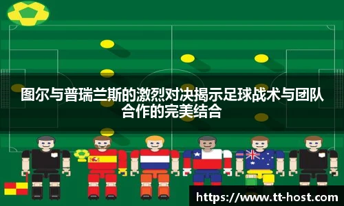 乐鱼leyu官方图尔与普瑞兰斯的激烈对决揭示足球战术与团队合作的完美结合