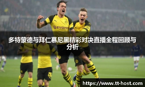 乐鱼leyu官方多特蒙德与拜仁慕尼黑精彩对决直播全程回顾与分析